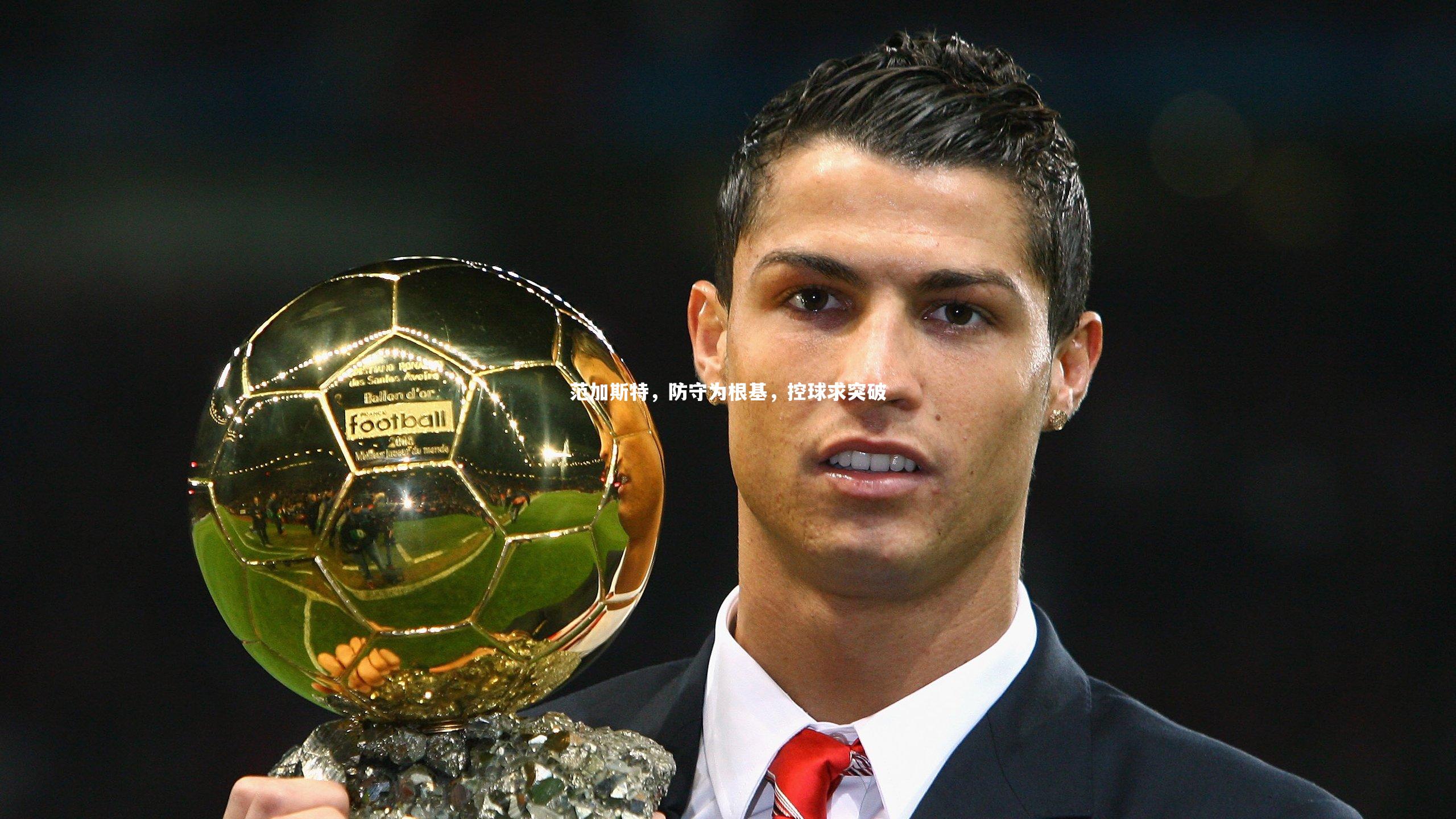 范加斯特,防守为根基,控球求突破